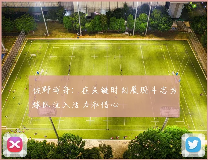 佐野海舟：在关键时刻展现斗志为球队注入活力和信心
