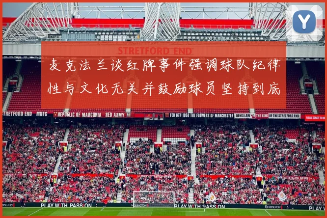 麦克法兰谈红牌事件强调球队纪律性与文化无关并鼓励球员坚持到底